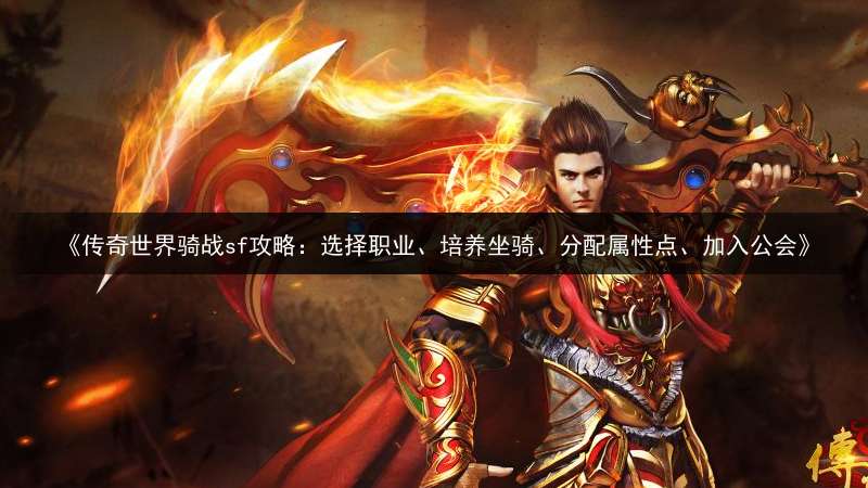 《传奇世界骑战sf攻略：选择职业、培养坐骑、分配属性点、加入公会》